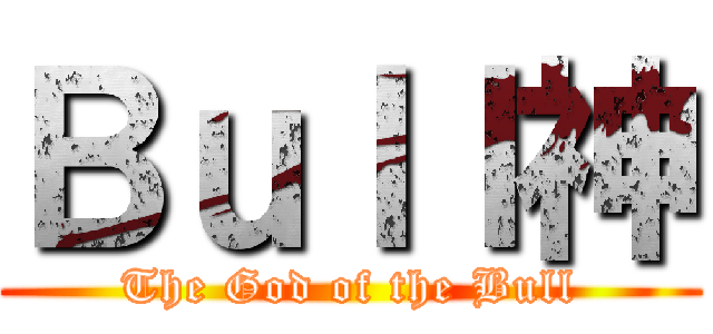 Ｂｕｌｌ神 (The God of the Bull)