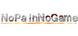 ＮｏＰａｉｎＮｏＧａｍｅ (TTCG)