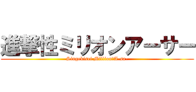 進撃性ミリオンアーサー (Singekisei Million　A-sa-)