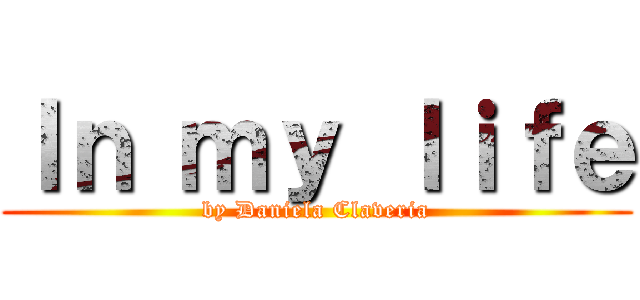 Ｉｎ ｍｙ ｌｉｆｅ (by Daniela Claveria)