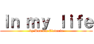 Ｉｎ ｍｙ ｌｉｆｅ (by Daniela Claveria)