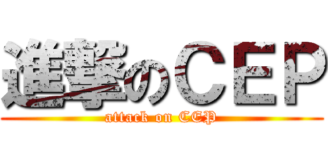 進撃のＣＥＰ (attack on CEP)