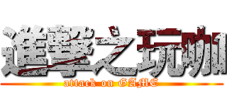 進撃之玩咖 (attack on GAME)
