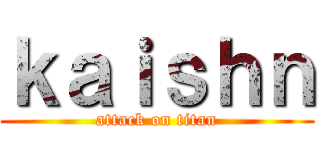 ｋａｉｓｈｎ (attack on titan)