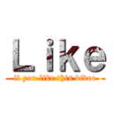 Ｌｉｋｅ (if you like this video)