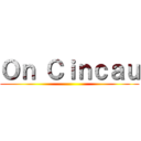 Ｏｎ Ｃｉｎｃａｕ ()