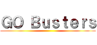 ＧＯ Ｂｕｓｔｅｒｓ ()