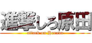 進撃しろ原田 (attack on Harada)