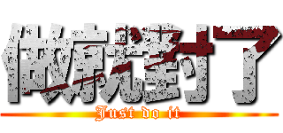 做就對了 (Just do it)