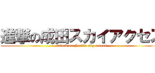 進撃の成田スカイアクセス (attack on Narita sky access)