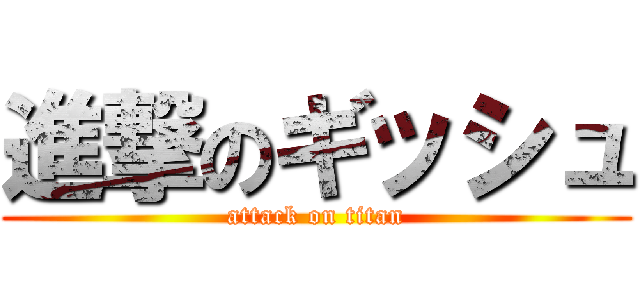 進撃のギッシュ (attack on titan)