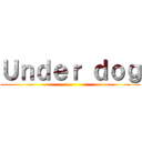 Ｕｎｄｅｒ ｄｏｇ ()