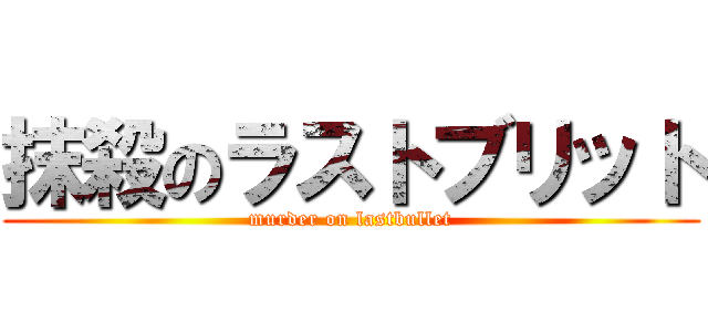 抹殺のラストブリット (murder on lastbullet)