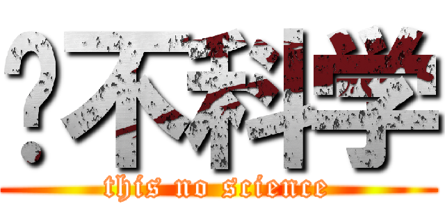 这不科学 (this no science)