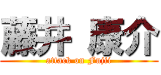 藤井 康介 (attack on Fujii)