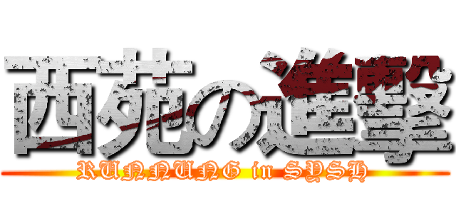 西苑の進擊 (RUNNUNG in SYSH)