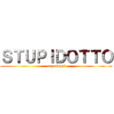 ＳＴＵＰＩＤＯＴＴＯ (cazzo leggi)