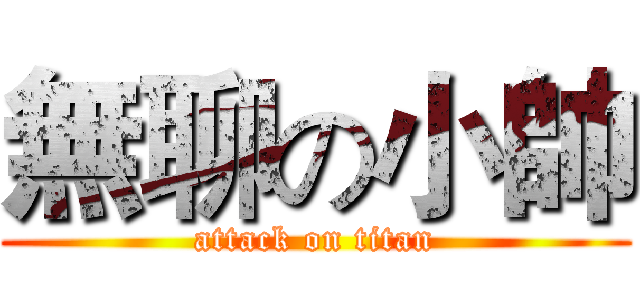 無聊の小帥 (attack on titan)