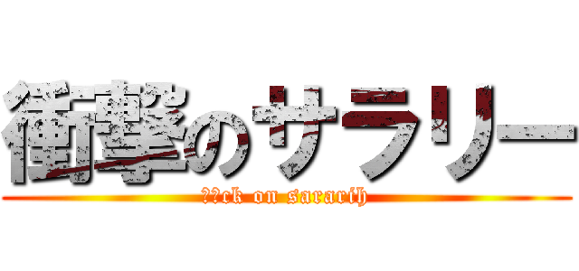 衝撃のサラリー (しょck on sararih)