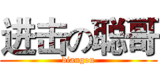 进击の聪哥 (diangou)