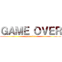 ＧＡＭＥ ＯＶＥＲ (game over)