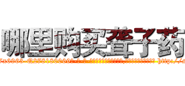 哪里购买聋子药 (哪里购买聋子药【电-186x2687x6963-Q278180069元-吉-药-业】我们做的是长期生意,靠的是老客户长期支持 http://sngk.net/nbLb7P
)