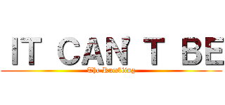 ＩＴ ＣＡＮ'Ｔ ＢＥ (The Rumbling)