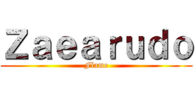 Ｚａｅａｒｕｄｏ (Flame)