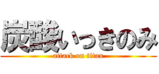 炭酸いっきのみ (attack on titan)