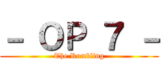 － ＯＰ ７ － (The Rumbling)