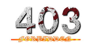 ４０３ (FORBIDDEN)