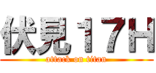 伏見１７Ｈ (attack on titan)