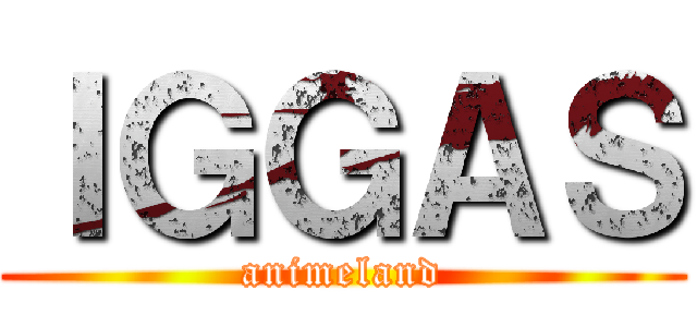 ＩＧＧＡＳ (animeland)