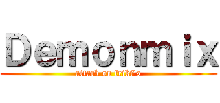 Ｄｅｍｏｎｍｉｘ (attack on friki\'s)