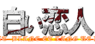 白い恋人 (CHOCOLAT  BLANC ET LANG UE DE CHAT)