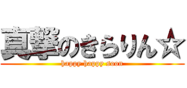 真撃のきらりん☆ (happy happy soon)