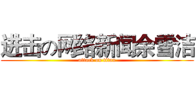 进击の网络新闻余雪洁 (attack on titan)