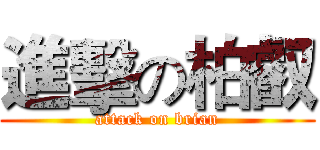 進擊の柏叡 (attack on brian)