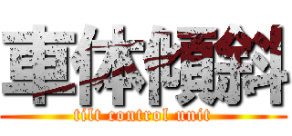 車体傾斜 (tilt control unit)