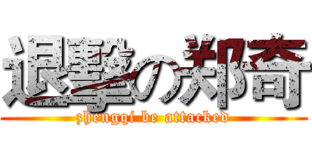 退擊の郑奇 (zhengqi be attacked)