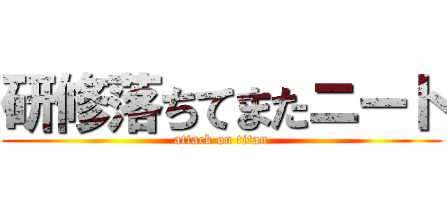 研修落ちてまたニート (attack on titan)