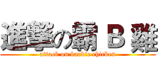 進撃の霸 Ｂ 雞 (attack on barbie chicken)
