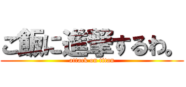 ご飯に進撃するわ。 (attack on titan)