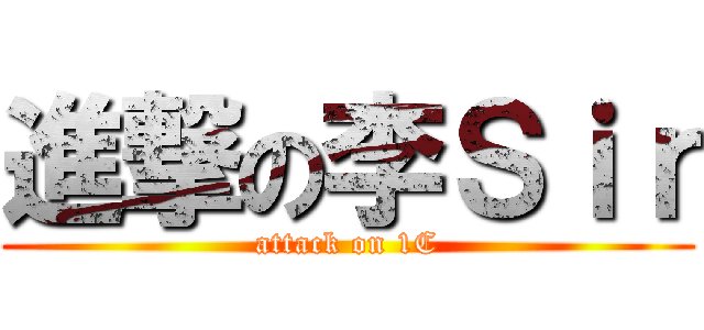進撃の李Ｓｉｒ (attack on 1C)