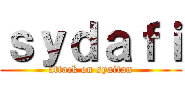 ｓｙｄａｆｉ (attack on syaitan)