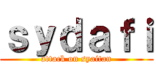 ｓｙｄａｆｉ (attack on syaitan)