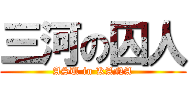 三河の囚人 (ASU in KANA)