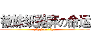 被妹纸抛弃の命运 (attack on titan)