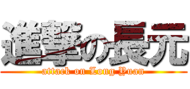 進撃の長元 (attack on Long Yuan)