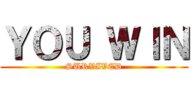 ＹＯＵ ＷＩＮ (SURVIVED)